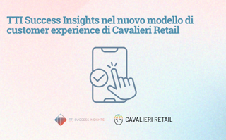 TTI Success Insights Nel Nuovo Modello Di Customer Experience Di Cavalieri Retail